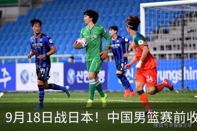 9月18日战日本！中国男篮赛前收获3大喜讯，日媒：64年后重返决赛